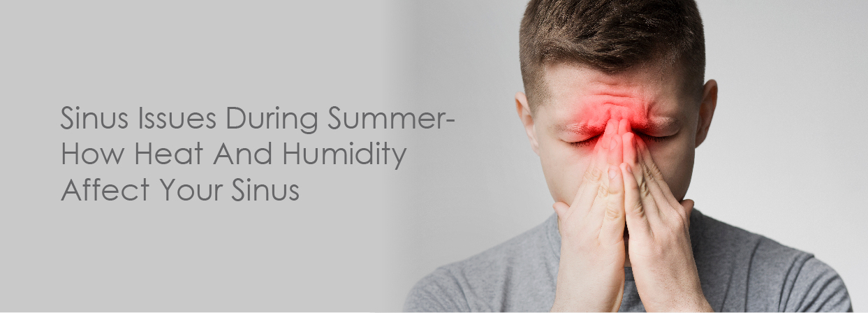 Sinus Issues During Summer- How Heat And Humidity Affect Your Sinus